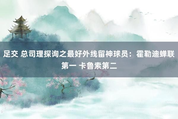 足交 总司理探询之最好外线留神球员：霍勒迪蝉联第一 卡鲁索第二
