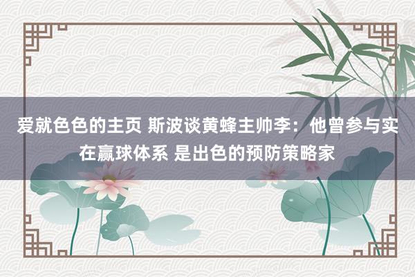 爱就色色的主页 斯波谈黄蜂主帅李:他曾参与实在赢球体系 是出色的预防策略家